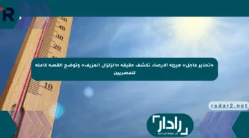 «تحذير عاجل» هيئة الأرصاد تكشف حقيقة «الزلزال المزيف» وتوضح القصة كاملة للمصريين
